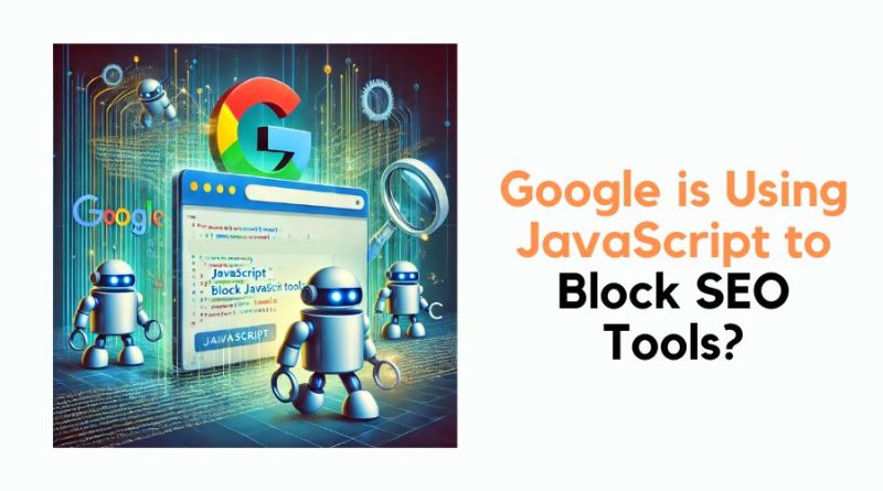 Google is Using JavaScript to Block SEO tools